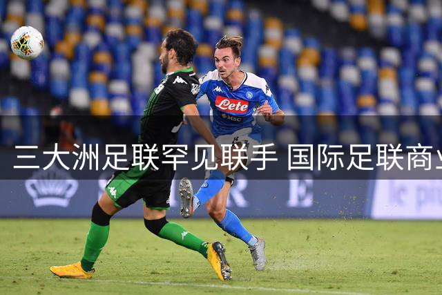 三大洲足联罕见联手 国际足联商业改革计划遭强烈抵制