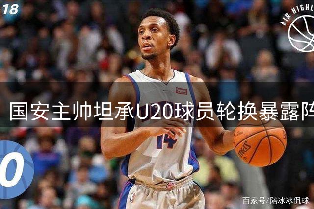 国安主帅坦承U20球员轮换暴露阵容短板