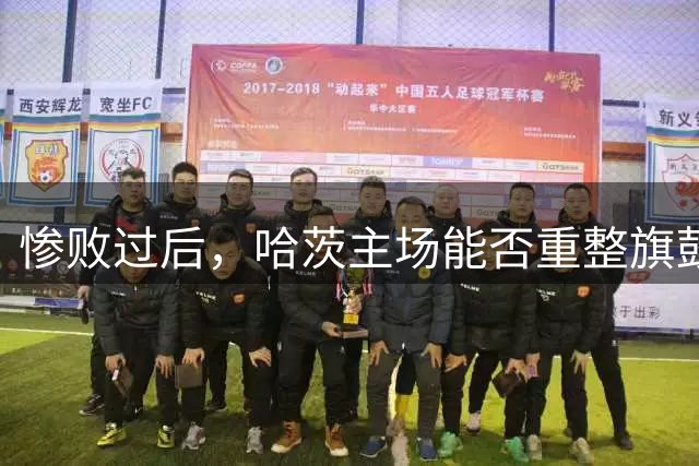 惨败过后，哈茨主场能否重整旗鼓？
