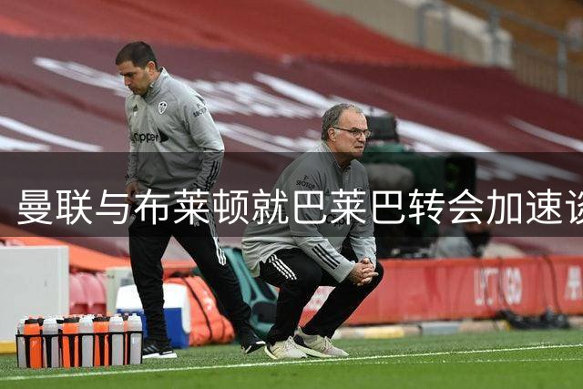 曼联与布莱顿就巴莱巴转会加速谈判 交易细节待敲定