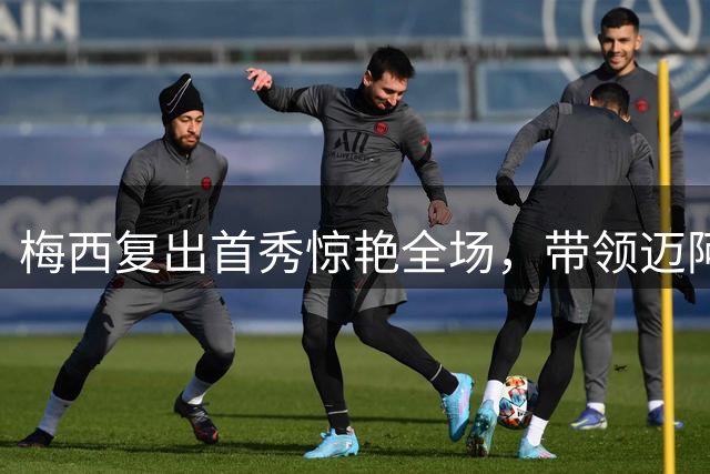 梅西复出首秀惊艳全场，带领迈阿密国际实现大逆转