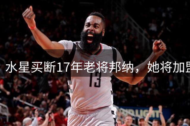水星买断17年老将邦纳，她将加盟季后赛球队冲第三冠