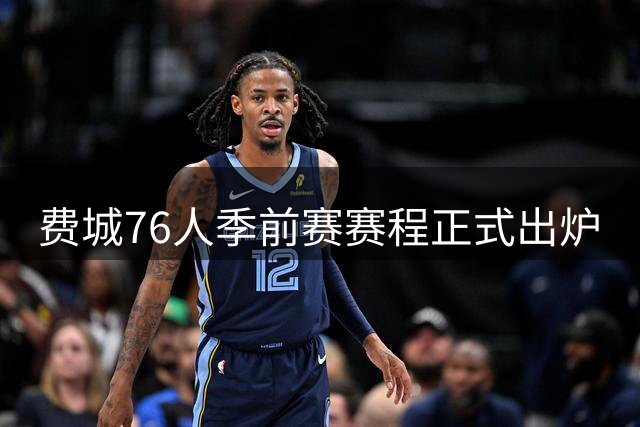 费城76人季前赛赛程正式出炉