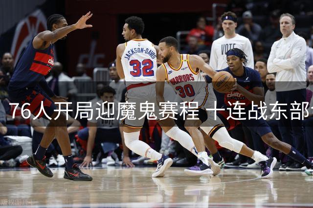 76人开局迎魔鬼赛程 十连战东部含两次背靠背考验
