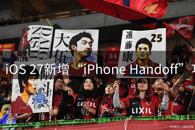 iOS 27新增“iPhone Handoff”功能：两台iPhone可共用同一号码